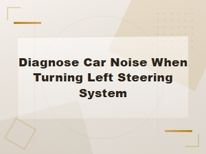 Diagnose a Car Noise When Turning Left