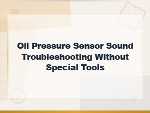 Oil Pressure Sensor Sound Troubleshooting Without Special Tools