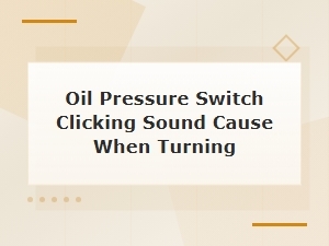 Oil Pressure Switch Clicking Sound When Turning: Causes and Diy Fixes