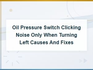 Why Does the Oil Pressure Switch Click When Turning Left