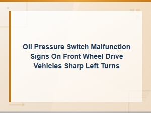 Oil Pressure Switch Malfunction Signs During Sharp Left Turns in Fwd Vehicles