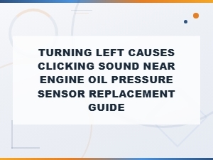 Turning Left Causes Clicking Sound Near Engine Oil Pressure Sensor Replacement Guide