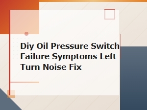Fix Left Turn Noise From Oil Pressure Switch Failure
