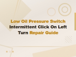 Low Oil Pressure Switch Intermittent Click on Left Turn Repair Guide