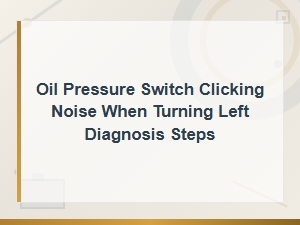 Oil Pressure Switch Clicking Noise When Turning Left: Diagnosis Steps