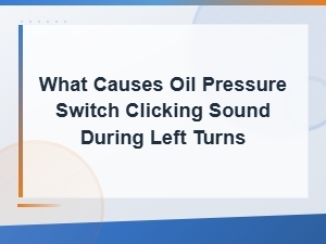 Oil Pressure Switch Clicking During Left Turns: Causes and Diagnosis