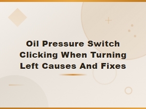 Oil Pressure Switch Clicking When Turning Left: Causes and Fixes