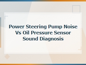 Power Steering Pump Noise vs Oil Pressure Sensor Sound Diagnosis Guide