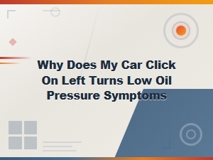 Car Clicking on Left Turns: Power Steering and Low Oil Pressure Symptoms Explained