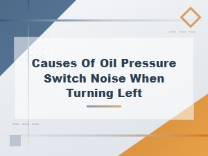 Oil Pressure Switch Noise When Turning Left: Common Causes and Fixes