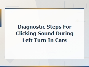 Diagnostic Steps for Clicking Sound During Left Turn in Cars