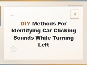 Diy Guide to Fixing Car Clicking Sounds When Turning Left